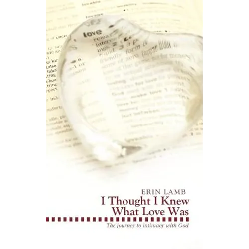 I Thought I Knew What Love Was: The Journey to Intimacy with God - Hardcover