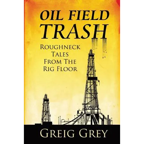 Oil Field Trash Roughneck Tales From The Rig Floor - Paperback