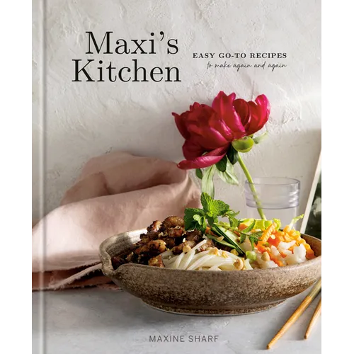 Maxi's Kitchen: Easy Go-To Recipes to Make Again and Again: A Cookbook - Hardcover