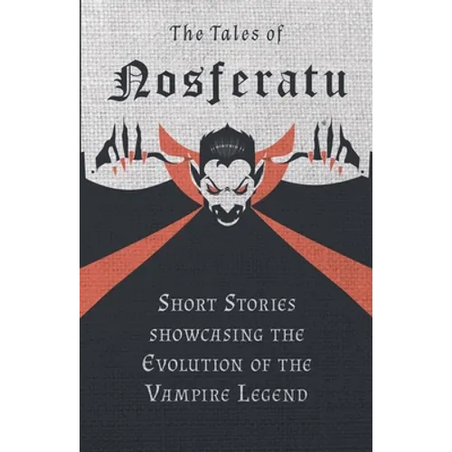 The Tales of Nosferatu - Short Stories showcasing the Evolution of the Vampire Legend - Paperback