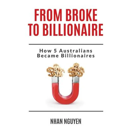 From Broke to Billionaire: How 5 Australians Became Billionaires - Paperback