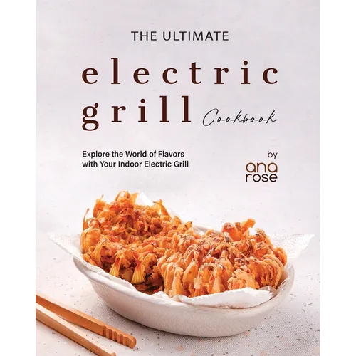 The Ultimate Electric Grill Cookbook: Explore the World of Flavors with Your Indoor Electric Grill - Paperback