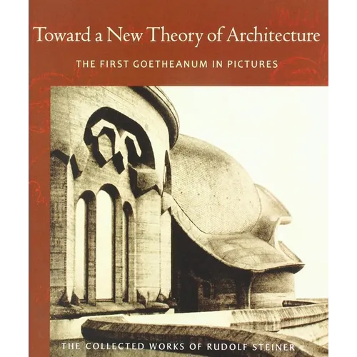Toward a New Theory of Architecture: The First Goetheanum in Pictures (Cw 290) - Paperback