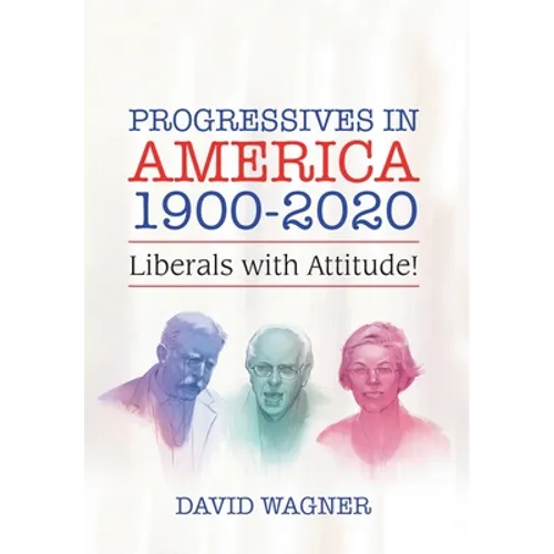 Progressives in America 1900-2020: Liberals with Attitude! - Hardcover