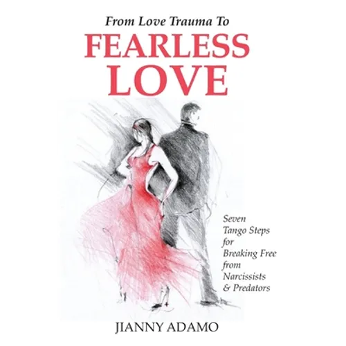 From Love Trauma To Fearless Love: 7 Tango Steps for Breaking Free from Narcissists and Predators - Paperback