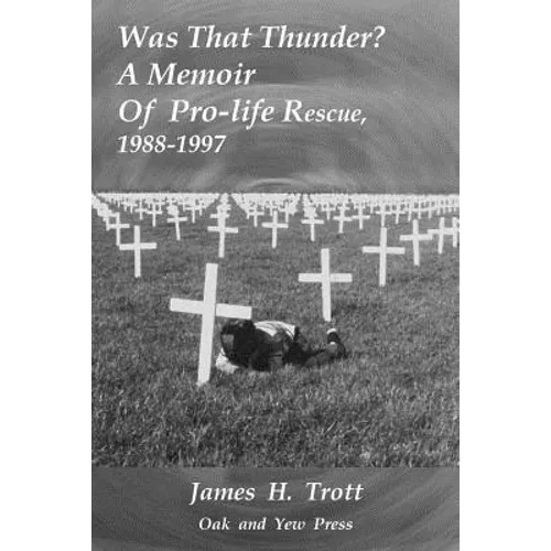 Was That Thunder ?: A Memoir Of Pro-life Rescue, 1988-1997 - Paperback