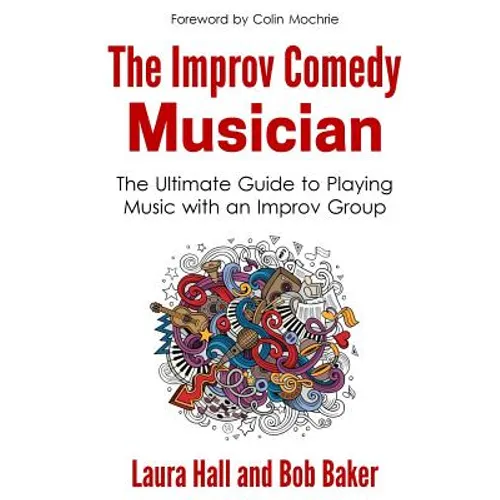 The Improv Comedy Musician: The Ultimate Guide to Playing Music with an Improv Group - Paperback