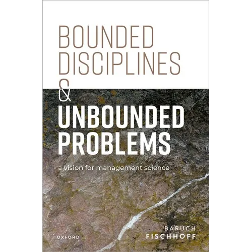 Bounded Disciplines and Unbounded Problems: A Vision for Management Science - Hardcover
