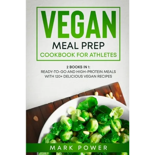Vegan Meal Prep Cookbook for Athletes: 2 Books in 1: Ready-to-Go and High-Protein Meals with 120+ Delicious Vegan Recipes - Paperback