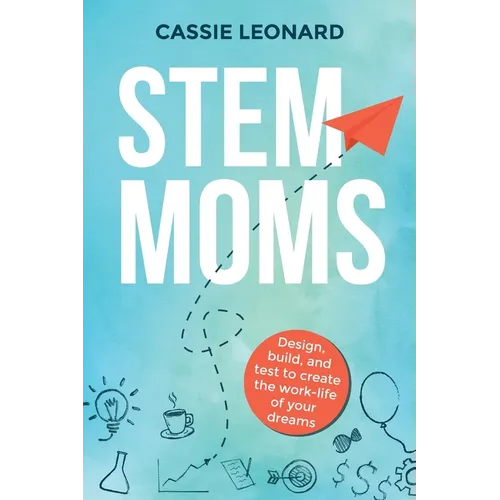 STEM Moms: Design, Build, and Test to Create the Work-Life of Your Dreams - Paperback