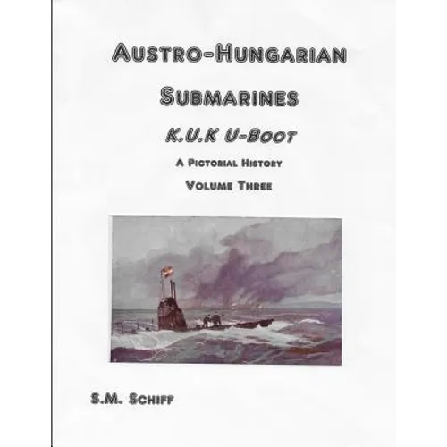 Austro-Hungarian Submarines K.u.K UBoot A Pictorial History Volume Three - Paperback