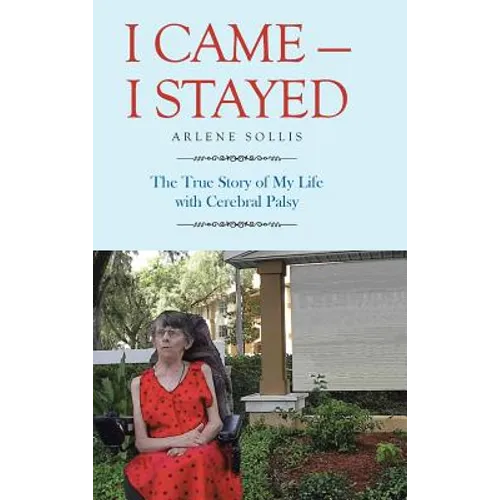 I Came-I Stayed: The True Story of My Life with Cerebral Palsy - Hardcover
