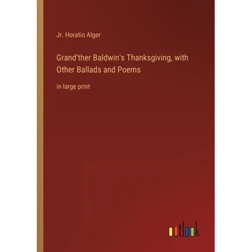 Grand'ther Baldwin's Thanksgiving, with Other Ballads and Poems: in large print - Paperback