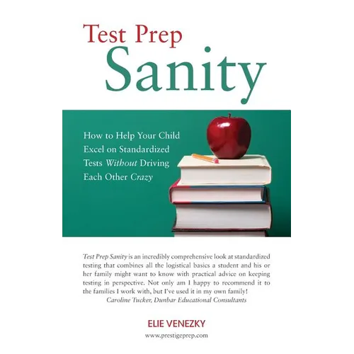 Test Prep Sanity: How To Help Your Child Excel On Standardized Tests Without Driving Each Other Crazy - Paperback