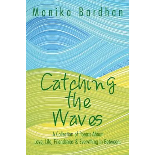 Catching the Waves: A Collection of Poems about Love, Life, Friendships & Everything in Between. - Paperback