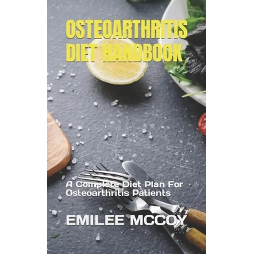 Osteoarthritis Diet Handbook: A Complete Diet Plan For Osteoarthritis Patients - Paperback