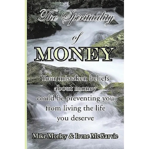 The Spirituality of Money: Your mistaken beliefs about money could be preventing you from living the life you deserve - Paperback