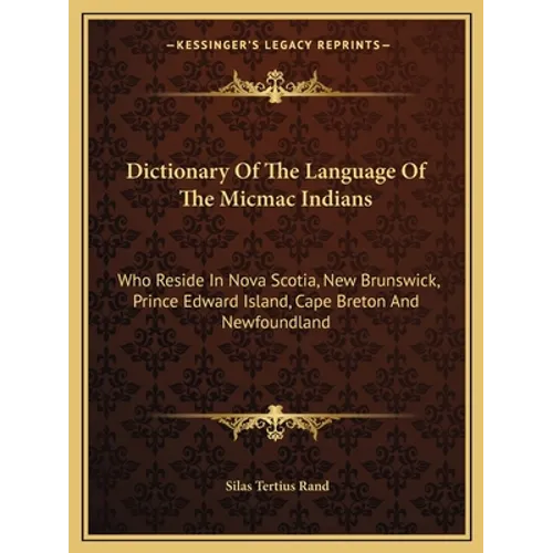 Dictionary of the Language of the Micmac Indians: Who Reside in Nova Scotia, New Brunswick, Prince Edward Island, Cape Breton and Newfoundland - Paperback