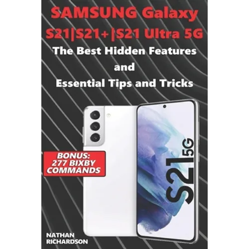 Samsung Galaxy S21-S21+-S21 Ultra 5G - The Best Hidden Features and Essential Tips and Tricks (Bonus: 277 Bixby Commands) - Paperback