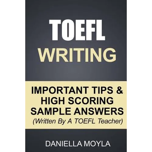 TOEFL Writing: Important Tips & High Scoring Sample Answers! (Written By A TOEFL Teacher) - Paperback