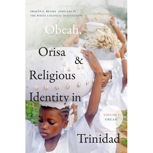 Obeah, Orisa, and Religious Identity in Trinidad, Volume I, Obeah: Africans in the White Colonial Imagination Volume 1 - Hardcover