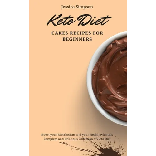 Keto Diet Cakes Recipes for Beginners: Boost your Metabolism and your Health with this Complete and Delicious Collection of Keto Diet - Hardcover