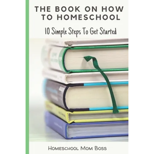The Book On How To Homeschool: 10 Simple Steps To Get Started - Paperback