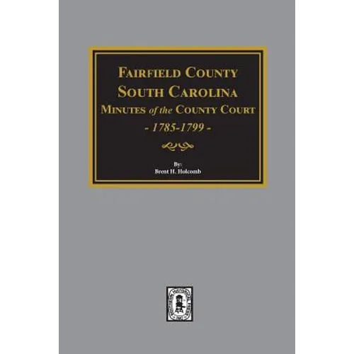 Fairfield County, South Carolina Minutes of the County Court, 1785-1789 - Paperback