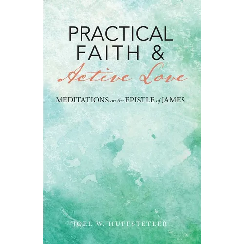 Practical Faith & Active Love: Meditations on the Epistle of James - Paperback