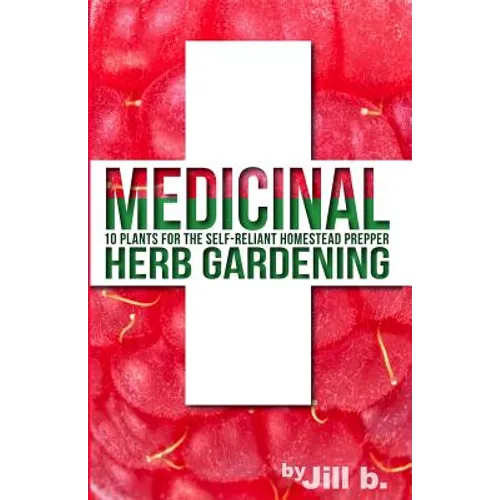 Medicinal Herb Gardening: 10 Plants for the Self-Reliant Homestead Prepper - Paperback
