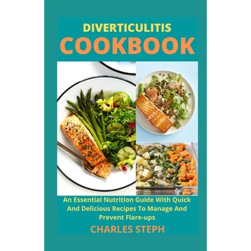 Diverticulitis Cookbook: An Essential Nutrition Guide With Quick And Delicious Recipes To Manage And Prevent Flare-ups - Paperback