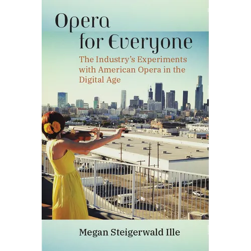 Opera for Everyone: The Industry's Experiments with American Opera in the Digital Age - Hardcover
