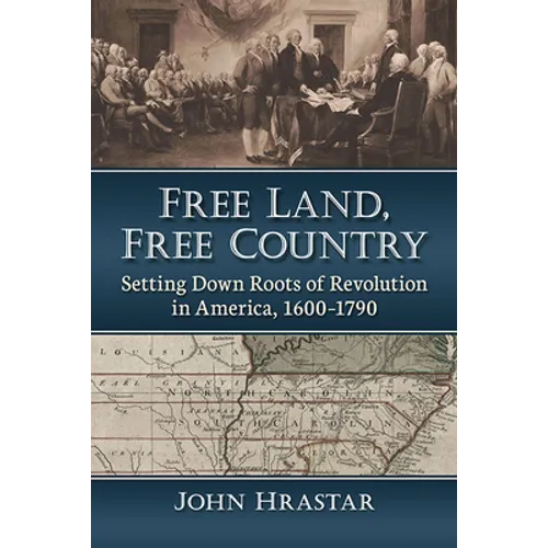 Free Land, Free Country: Setting Down Roots of Revolution in America, 1600-1790 - Paperback