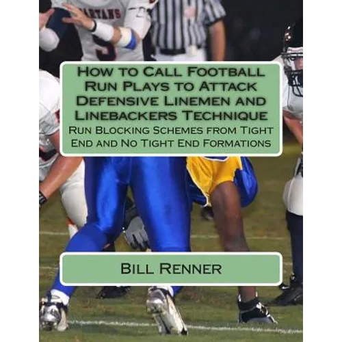 How to Call Football Run Plays to Attack Defensive Linemen and Linebackers Technique: Run Blocking Schemes from Tight End and No Tight End Formations - Paperback