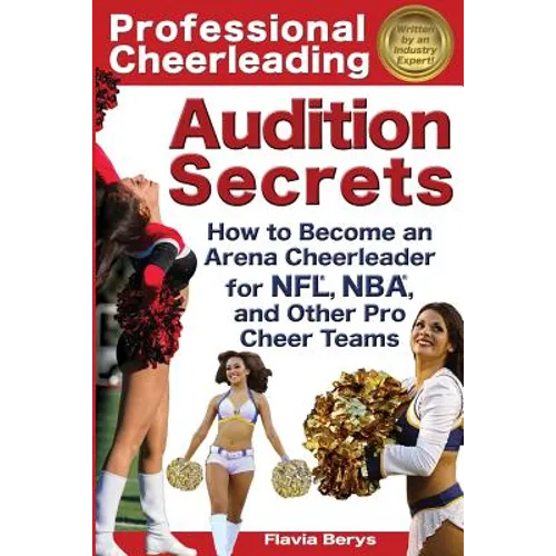 Professional Cheerleading Audition Secrets: How To Become an Arena Cheerleader for NFL(R), NBA(R), and Other Pro Cheer Teams - Paperback
