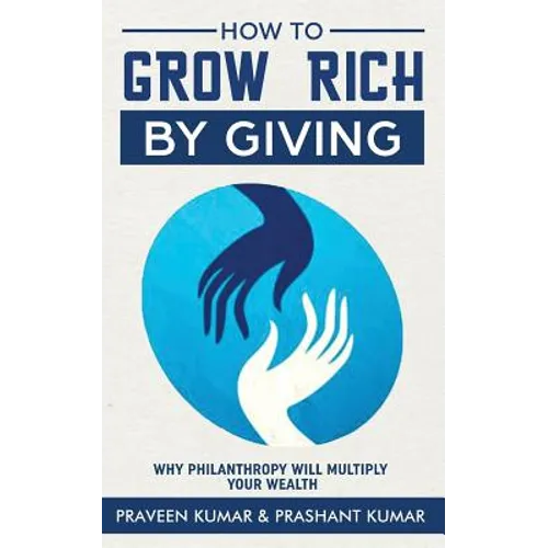How to Grow Rich by Giving: Why Philanthropy will Multiply Your Wealth - Paperback