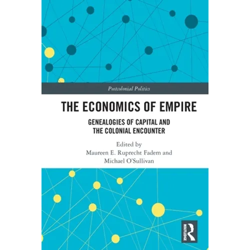 The Economics of Empire: Genealogies of Capital and the Colonial Encounter - Paperback