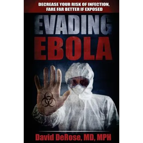 Evading Ebola: Decrease Your Risk of Infection, Fare Far Better if Exposed - Paperback