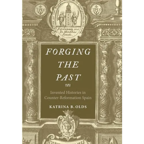 Forging the Past: Invented Histories in Counter-Reformation Spain - Hardcover