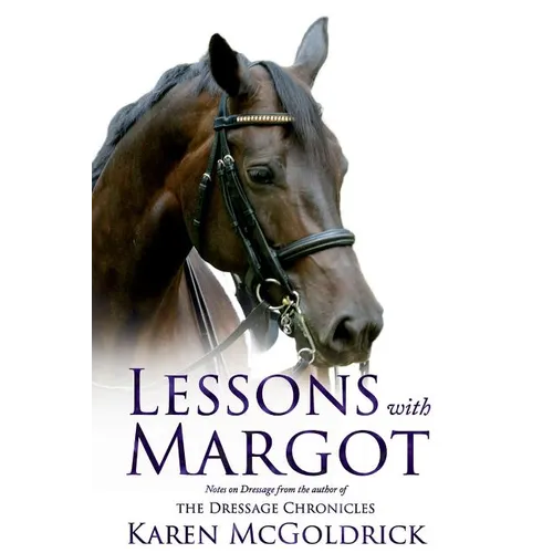 Lessons with Margot: Notes on Dressage from the Author of the Dressage Chronicles - Paperback
