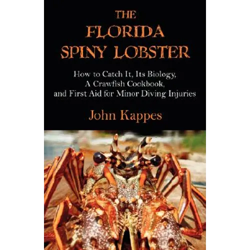The Florida Spiny Lobster: How to Catch It, Its Biology, a Crawfish Cookbook, and First Aid for Minor Diving Injuries - Paperback