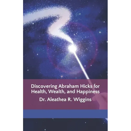 Discovering Abraham Hicks for Health, Wealth, and Happiness - Paperback