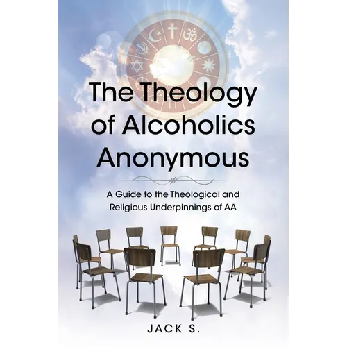 The Theology of Alcoholics Anonymous: A Guide to the Theological and Religious Underpinnings of AA - Paperback