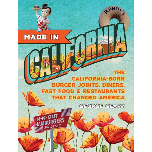 Made in California, Volume 1: The California-Born Diners, Burger Joints, Restaurants & Fast Food That Changed America, 1915-1966 - Hardcover