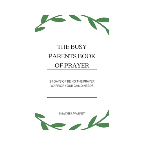 The Busy Parent's Book of Prayers: 21 days of Being the Prayer Warrior Your Child Needs - Paperback