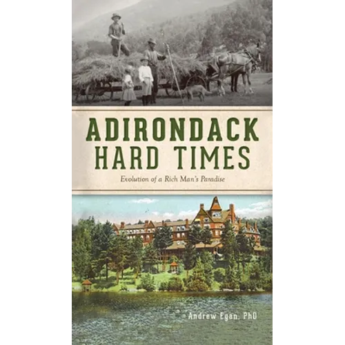 Adirondack Hard Times: Evolution of a Rich Man's Paradise - Hardcover