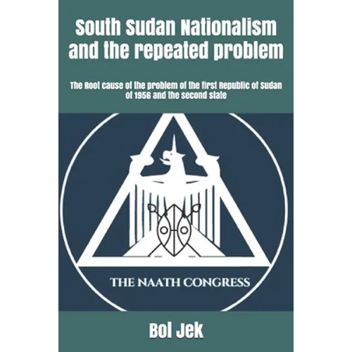 South Sudan Nationalism and the repeated problem: The Root cause of the problem of the first Republic of Sudan of 1956 and the second state - Paperback