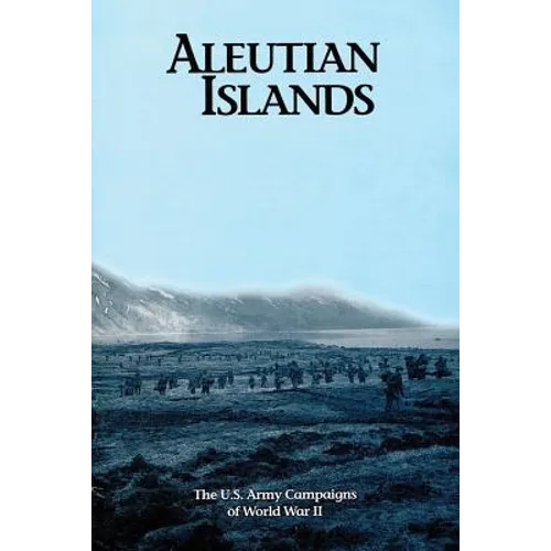 Aleutian Islands: The U.S. Army Campaigns of World War II - Paperback