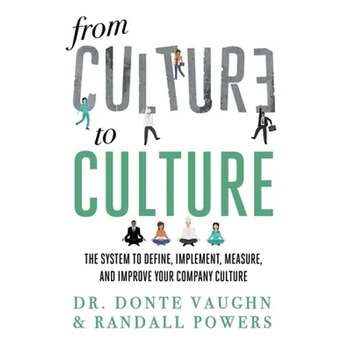 From CULTURE to CULTURE: The System to Define, Implement, Measure, and Improve Your Company Culture - Hardcover