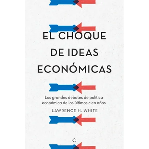 El Choque de Ideas Económicas: Los Grandes Debates de Política Económica de Los Últimos Cien Años - Paperback